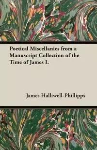 i-poetical-miscellanies-from-a-manuscript-collection-of-the-time-of-james-i-halliwell-phillipps-j-o